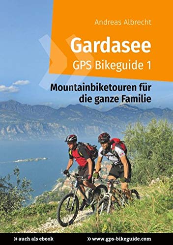 Gardasee GPS Bikeguide 1: Mountainbiketouren für die ganze Familie - GPS-Daten zum Downloaden
