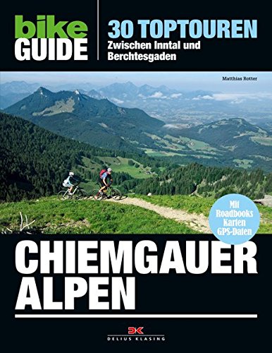 Bike Guide Chiemgauer Alpen: 30 Toptouren - Zwischen Inntal und Berchtesgaden: 30 Toptouren - Zwischen Inntal und Berchtesgaden. Mit Roadbooks, Karten, GPS-Daten zum Download