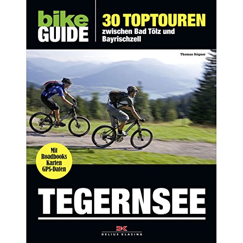 BIKE Guide Tegernsee: 30 Toptouren, zwischen Bad Tölz und Bayrischzell: 30 Toptouren - zwischen Bad Tölz und Bayrischzell. Mit Roadbooks, Karten, GPS-Daten zum Download