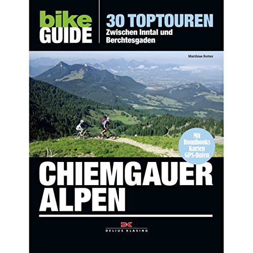 Bike Guide Chiemgauer Alpen: 30 Toptouren - Zwischen Inntal und Berchtesgaden: 30 Toptouren - Zwischen Inntal und Berchtesgaden. Mit Roadbooks, Karten, GPS-Daten zum Download